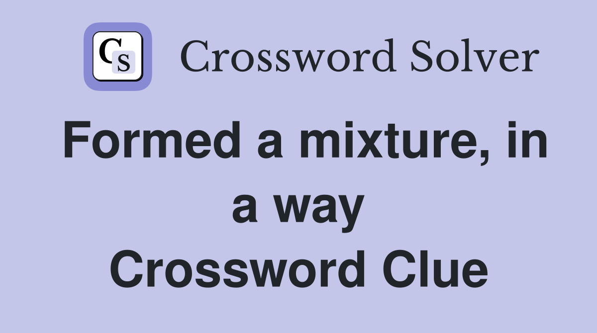 Formed a mixture, in a way Crossword Clue Answers Crossword Solver
